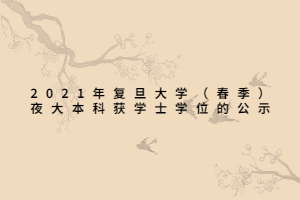 2021年復(fù)旦大學(xué)(春季)夜大本科獲學(xué)士學(xué)位的公示