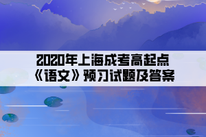 2020年上海成考高起點《語文》預習試題及答案