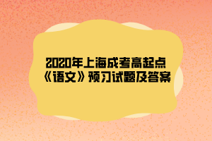 2020年上海成考高起點(diǎn)《語(yǔ)文》預(yù)習(xí)試題及答案
