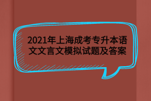 2021年上海成考專升本語文文言文模擬試題及答案