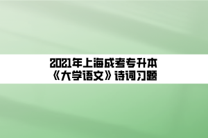 2021年上海成考專升本《大學語文》詩詞習題