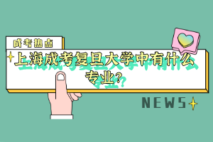 上海成考復旦大學中有什么專業？