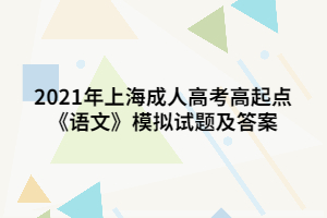2021年上海成人高考高起點《語文》模擬試題及答案