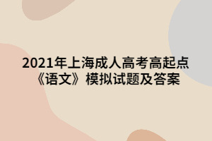 2021年上海成人高考高起點《語文》模擬試題及答案
