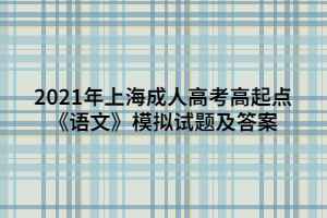 2021年上海成人高考高起點《語文》模擬試題及答案
