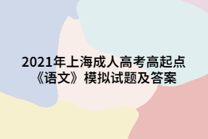 2021年上海成人高考高起點《語文》模擬試題及答案