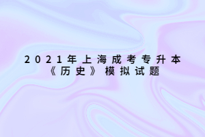 2021年上海成考專升本《歷史》模擬試題