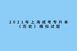 2021年上海成考專升本《歷史》模擬試題