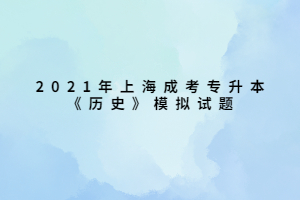 2021年上海成考專升本《歷史》模擬試題