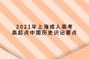 2021年上海成人高考高起點中國歷史識記要點