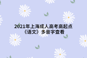 2021年上海成人高考高起點《語文》多音字查看
