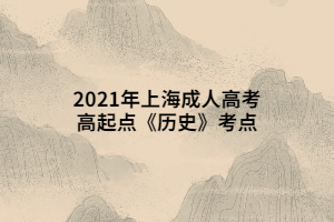 2021年上海成人高考高起點《歷史》考點