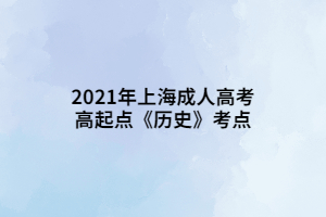 2021年上海成人高考高起點《歷史》考點
